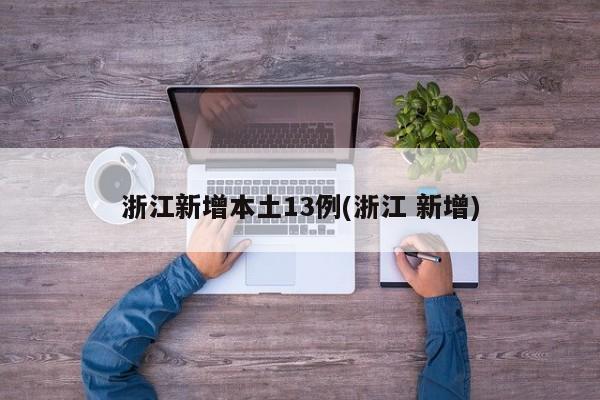 浙江新增本土13例(浙江 新增)