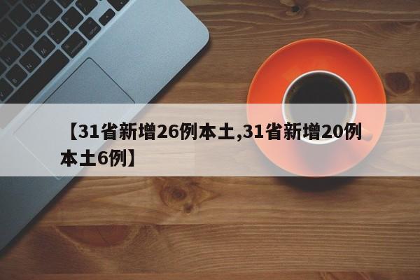 【31省新增26例本土,31省新增20例本土6例】