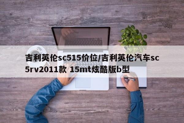 吉利英伦sc515价位/吉利英伦汽车sc5rv2011款 15mt炫酷版b型