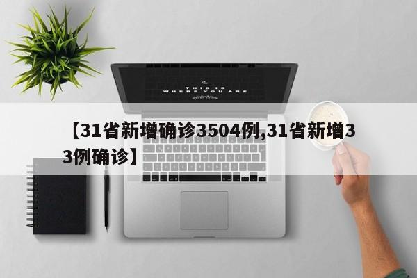 【31省新增确诊3504例,31省新增33例确诊】
