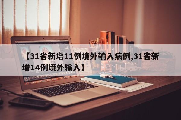 【31省新增11例境外输入病例,31省新增14例境外输入】