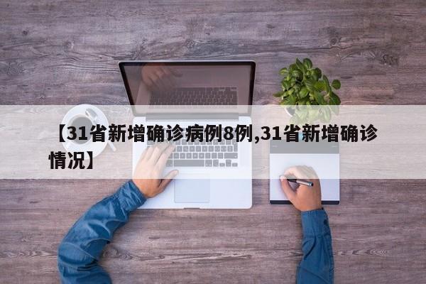 【31省新增确诊病例8例,31省新增确诊情况】