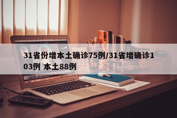 31省份增本土确诊75例/31省增确诊103例 本土88例