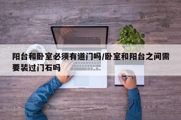 阳台和卧室必须有道门吗/卧室和阳台之间需要装过门石吗