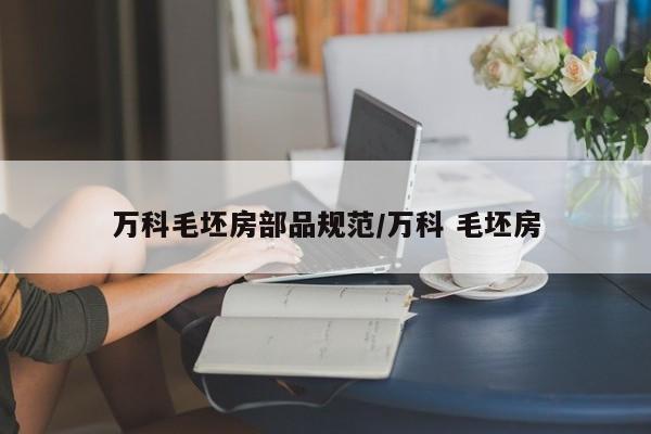 万科毛坯房部品规范/万科 毛坯房