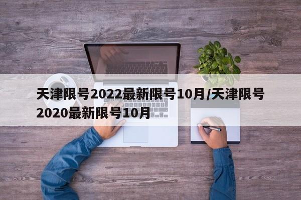 天津限号2022最新限号10月/天津限号2020最新限号10月