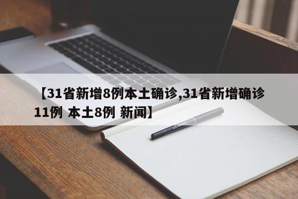【31省新增8例本土确诊,31省新增确诊11例 本土8例 新闻】