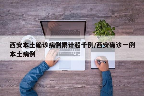 西安本土确诊病例累计超千例/西安确诊一例本土病例