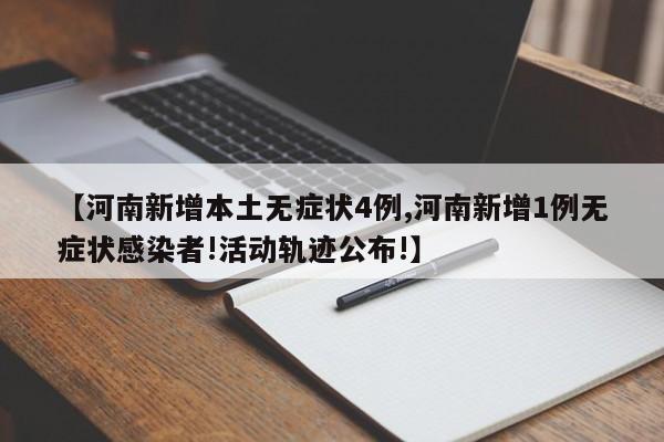 【河南新增本土无症状4例,河南新增1例无症状感染者!活动轨迹公布!】