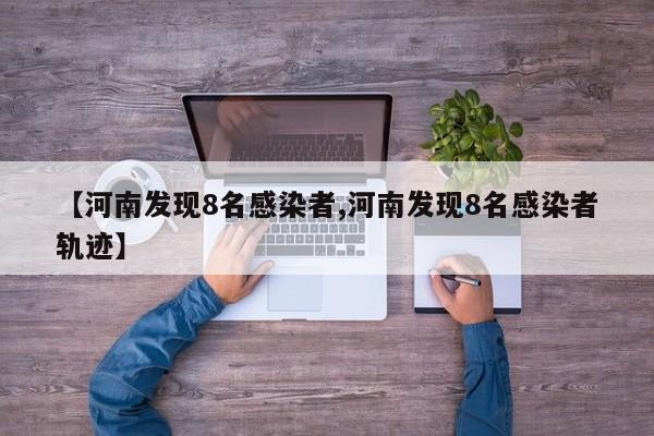 【河南发现8名感染者,河南发现8名感染者轨迹】