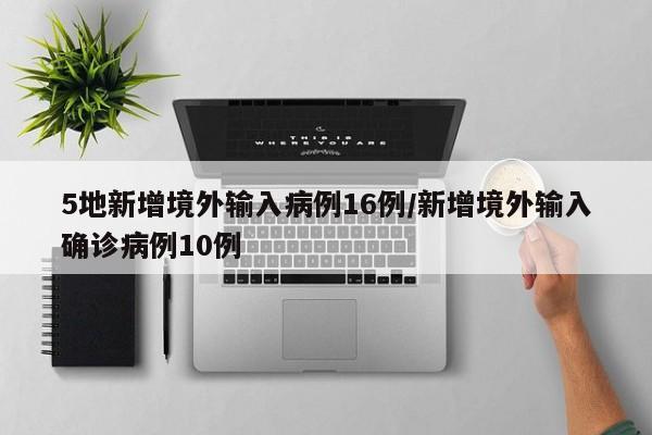 5地新增境外输入病例16例/新增境外输入确诊病例10例