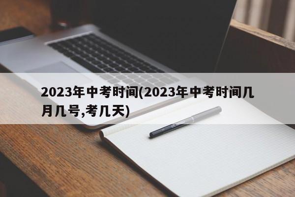 2023年中考时间(2023年中考时间几月几号,考几天)