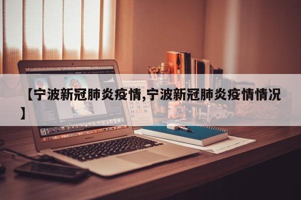 【宁波新冠肺炎疫情,宁波新冠肺炎疫情情况】
