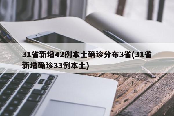 31省新增42例本土确诊分布3省(31省新增确诊33例本土)