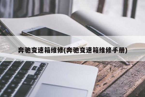 奔驰变速箱维修(奔驰变速箱维修手册)