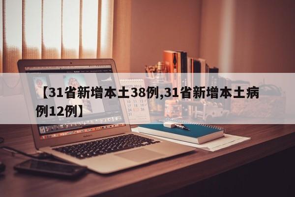 【31省新增本土38例,31省新增本土病例12例】