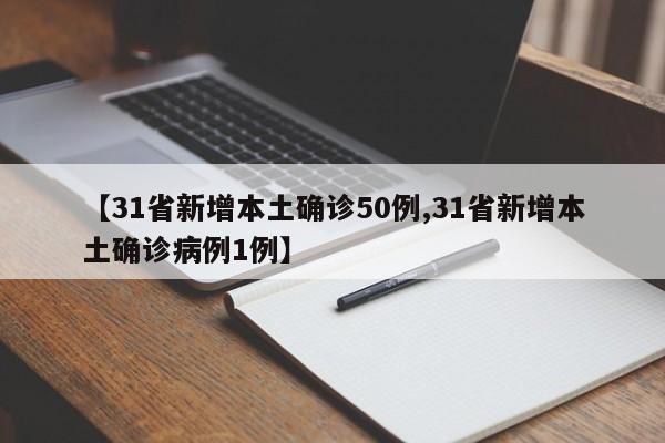 【31省新增本土确诊50例,31省新增本土确诊病例1例】