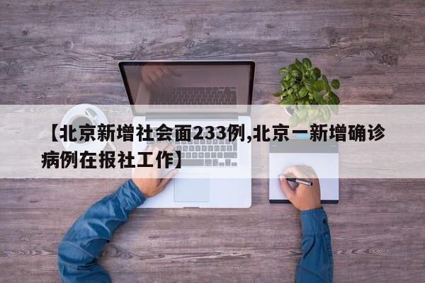 【北京新增社会面233例,北京一新增确诊病例在报社工作】