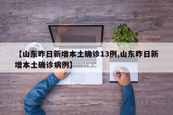 【山东昨日新增本土确诊13例,山东昨日新增本土确诊病例】