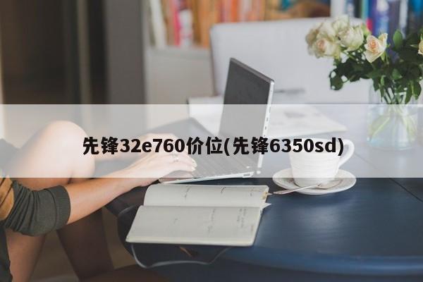 先锋32e760价位(先锋6350sd)