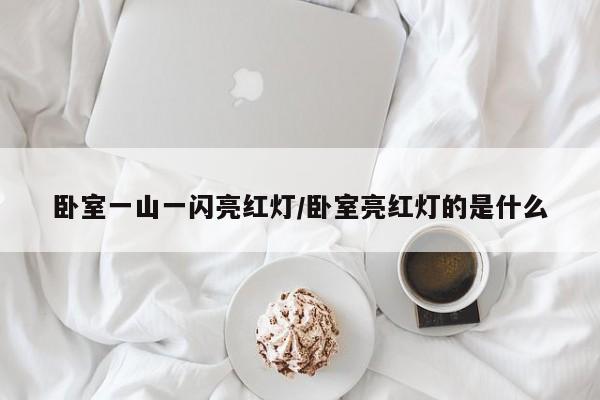 卧室一山一闪亮红灯/卧室亮红灯的是什么