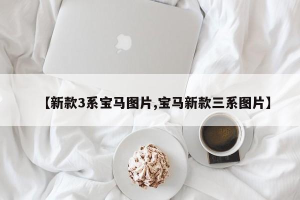 【新款3系宝马图片,宝马新款三系图片】
