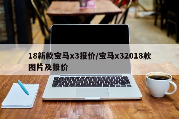 18新款宝马x3报价/宝马x32018款图片及报价