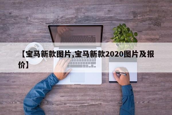 【宝马新款图片,宝马新款2020图片及报价】