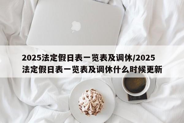 2025法定假日表一览表及调休/2025法定假日表一览表及调休什么时候更新