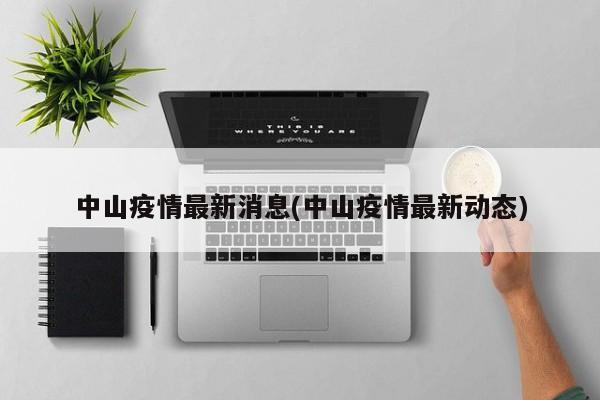 中山疫情最新消息(中山疫情最新动态)