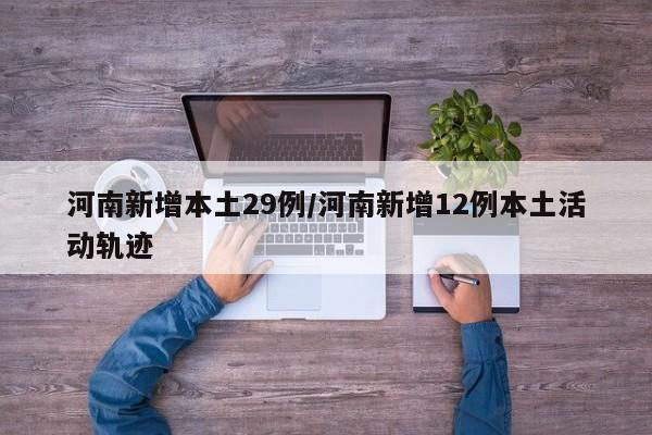 河南新增本土29例/河南新增12例本土活动轨迹