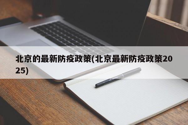 北京的最新防疫政策(北京最新防疫政策2025)