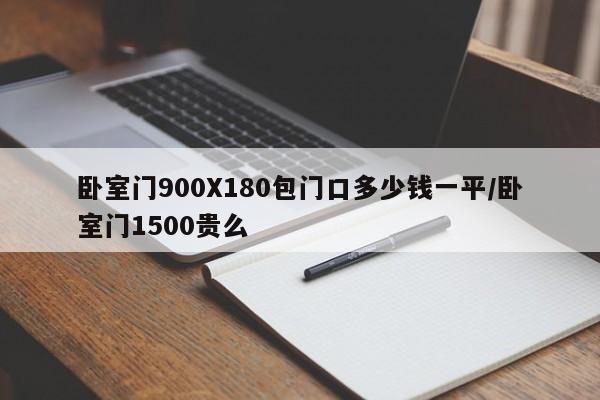 卧室门900X180包门口多少钱一平/卧室门1500贵么