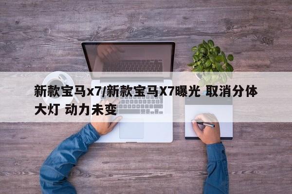 新款宝马x7/新款宝马X7曝光 取消分体大灯 动力未变