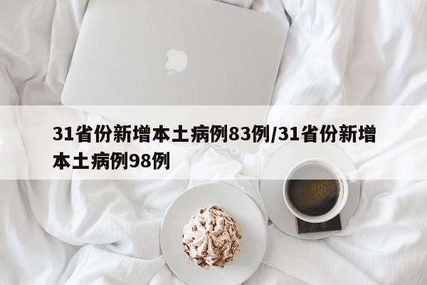 31省份新增本土病例83例/31省份新增本土病例98例
