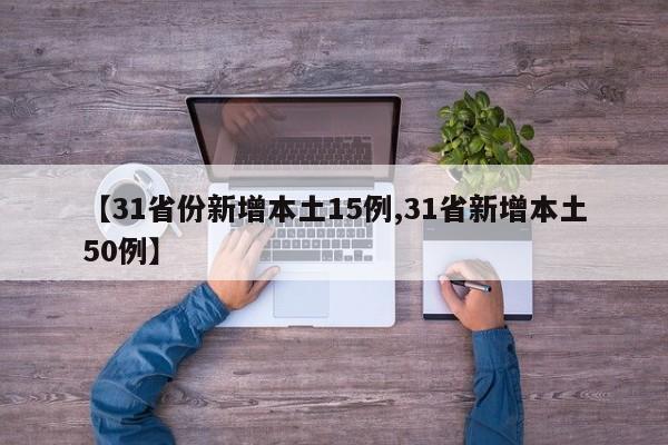 【31省份新增本土15例,31省新增本土50例】