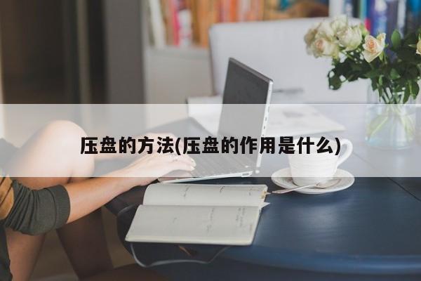 压盘的方法(压盘的作用是什么)
