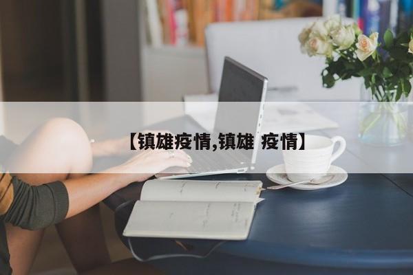 【镇雄疫情,镇雄 疫情】