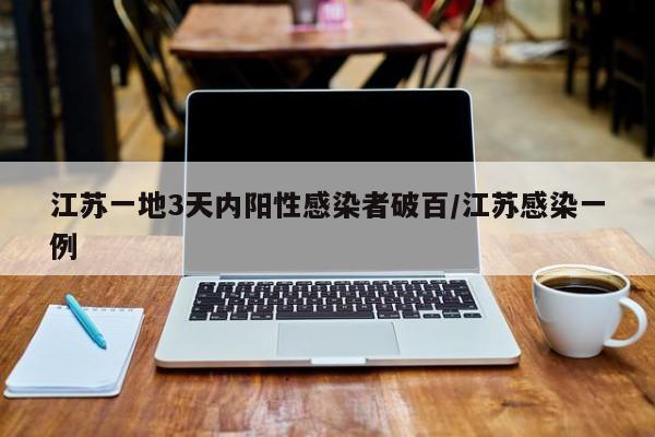 江苏一地3天内阳性感染者破百/江苏感染一例