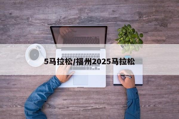 5马拉松/福州2025马拉松