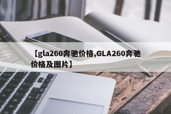 【gla260奔驰价格,GLA260奔驰价格及图片】