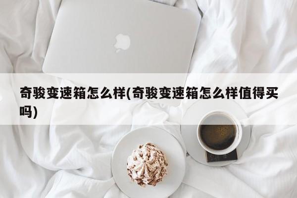 奇骏变速箱怎么样(奇骏变速箱怎么样值得买吗)