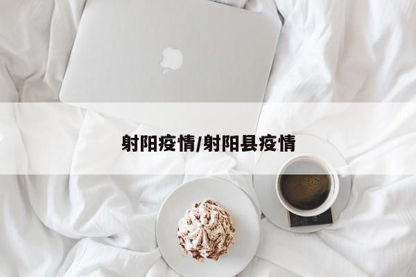 射阳疫情/射阳县疫情