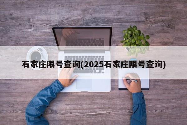 石家庄限号查询(2025石家庄限号查询)