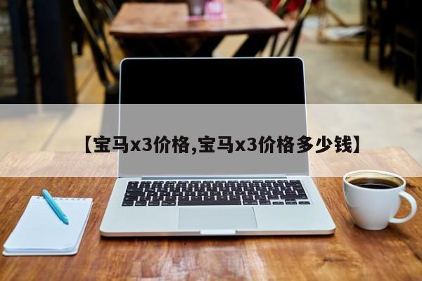 【宝马x3价格,宝马x3价格多少钱】