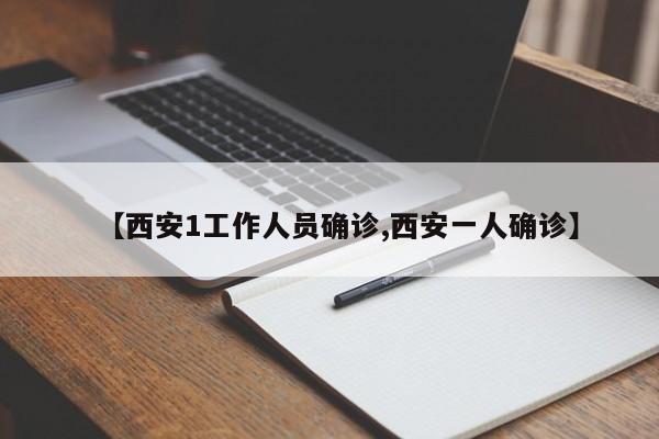【西安1工作人员确诊,西安一人确诊】