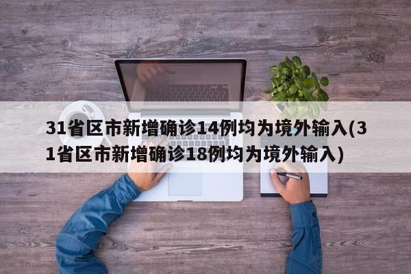 31省区市新增确诊14例均为境外输入(31省区市新增确诊18例均为境外输入)