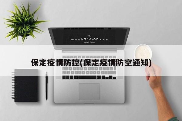 保定疫情防控(保定疫情防空通知)