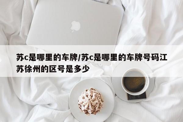 苏c是哪里的车牌/苏c是哪里的车牌号码江苏徐州的区号是多少