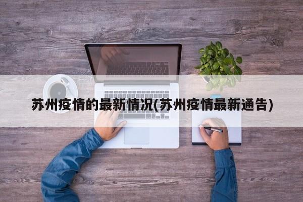 苏州疫情的最新情况(苏州疫情最新通告)